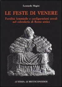 Le feste di Venere. Fertilità femminile e configurazioni astrali nel calendario di Roma antica - Leonardo Magini - copertina