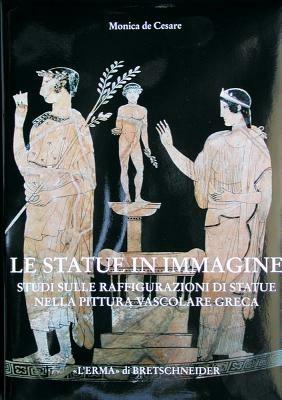 Le statue in immagine. Studi sulla raffigurazione di statue nella pittura vascolare greca - Monica De Cesare - copertina