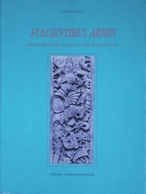 Fulgentibus armis. Introduzione allo studio dei fregi d'armi antichi - Eugenio Polito - copertina