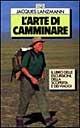 L' arte di camminare. Il libro delle escursioni, della scoperta e dei viaggi