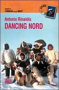 Dancing nord. Viaggio in Canada tra gli inuit - Antonio Rinaldis - copertina