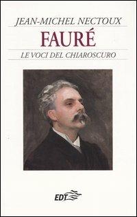 Fauré. Le voci del chiaroscuro - Jean-Michel Nectoux - copertina