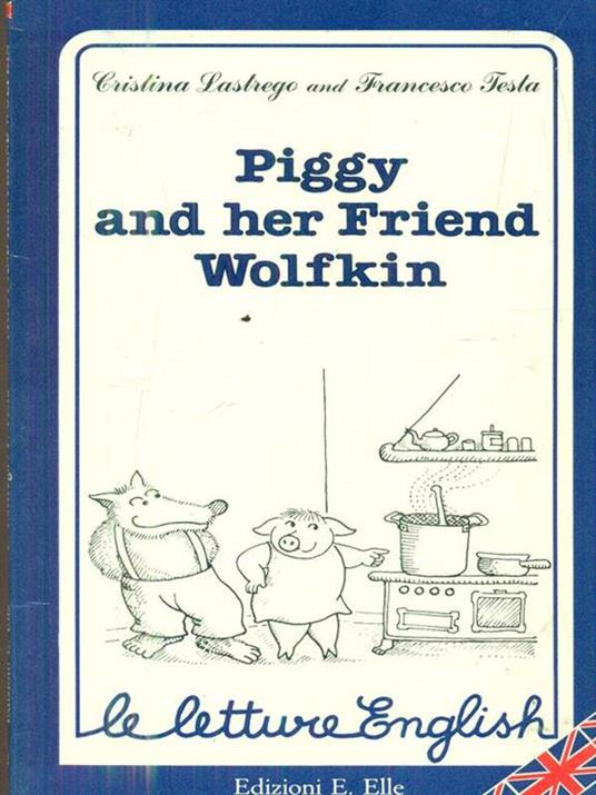 Piggy and her friend Wolfkin - Cristina Lastrego,Francesco Testa - copertina