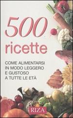 Cinquecento ricette. Come alimentarsi in modo leggero e gustoso a tutte le età