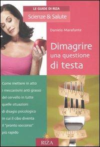 Dimagrire una questione di testa. Cosa fare per stimolare il cervello a produrre gli ormoni che fanno perdere peso - Daniela Marafante - copertina