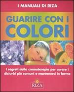 Guarire con i colori. I segreti della cromoterapia per curare i disturbi più comuni e mantenersi in forma