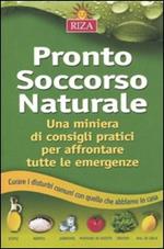 Pronto soccorso naturale. Una miniera di consigli pratici per affrontare tutte le emergenze