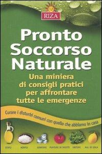 Pronto soccorso naturale. Una miniera di consigli pratici per affrontare tutte le emergenze - Chiara Grassi - copertina