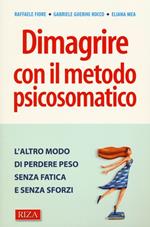 Dimagrire con il metodo psicosomatico. L'altro modo di perdere peso senza fatica e senza sforzi