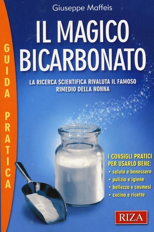 Il magico bicarbonato. La ricerca scientifica rivaluta il famoso rimedio della nonna - Giuseppe Maffeis - copertina