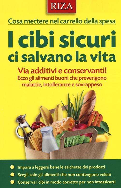 I cibi sicuri ci salvano la vita. Via additivi e conservanti! Ecco gli alimenti buoni che prevengono malattie, intolleranze e sovrappeso - Stefania Conrieri,Giuseppe Maffeis - copertina