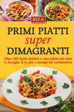 Primi piatti super dimagranti. Oltre 140 ricette gustose e sane adatte per tutta la famiglia. E, in più i consigli del nutrizionista