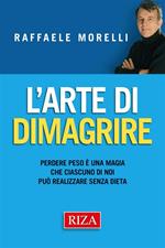 L' arte di dimagrire. Perdere peso è una magia che ciascuno di noi può realizzare senza dieta