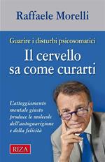 Il cervello sa come curarti. L'atteggiamento mentale giusto produce le molecole dell'autoguarigione e della felicità