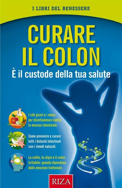 Curare il colon. È il custode della tua salute - Istituto Riza di Medicina Psicosomatica - ebook