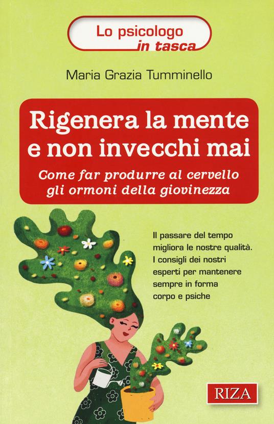 Rigenera la mente e non invecchi mai. Come far produrre al cervello gli ormoni della giovinezza - M. Grazia Tumminello - copertina