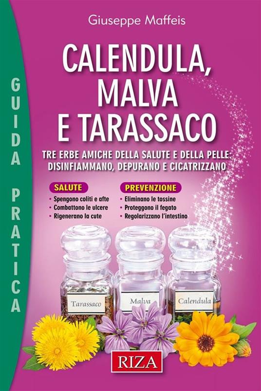 Calendula, malva e tarassaco. Tre erbe amiche della salute e della pelle: disinfiammano, depurano e cicatrizzano - Giuseppe Maffeis - ebook