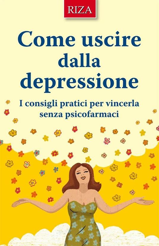 Come uscire dalla depressione. I consigli pratici per vincerla senza psicofarmaci - Vittorio Caprioglio,Istituto Riza di Medicina Psicosomatica - ebook