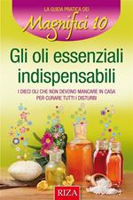 Gli oli essenziali indispensabili. I dieci oli che non devono mancare in casa per curare i disturbi