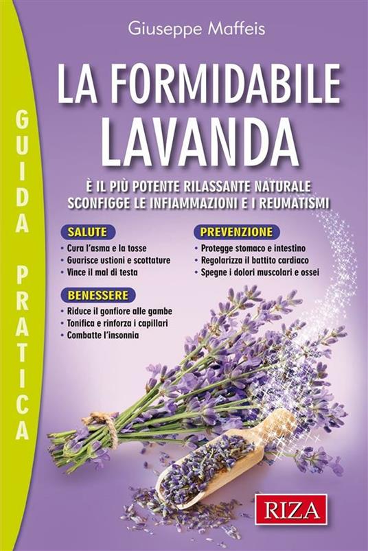 La formidabile lavanda. È il più potente rilassante naturale. Sconfigge le infiammazioni e i reumatismi - Giuseppe Maffeis - ebook