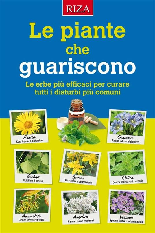 Le piante che guariscono. Le erbe più efficaci per curare tutti i disturbi più comuni - Istituto Riza di Medicina Psicosomatica - ebook