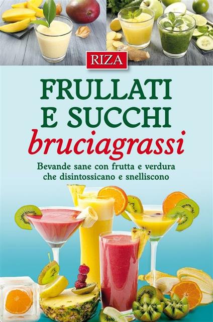 Frullati e succhi bruciagrassi. Bevande sane con frutta e verdura che disintossicano e snelliscono - Vittorio Caprioglio - ebook