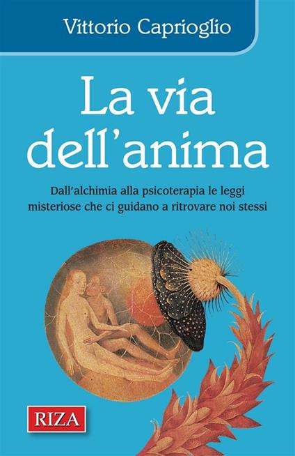La via dell'anima. Dall'alchimia alla psicoterapia le sue leggi misteriose ci guidano a ritrovare noi stessi - Vittorio Caprioglio - ebook