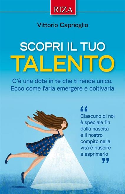 Scopri il tuo talento. C'è una dote in te che ti rende unico. Ecco come farla emergere e coltivarla - Vittorio Caprioglio - ebook
