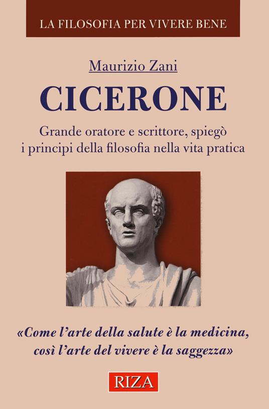 Cicerone. Grande oratore e scrittore, spiegò i principi della filosofia nella vita pratica - Maurizio Zani - copertina