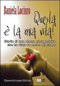 Questa è la mia vita! Storia di una donna sieropositiva che ha vinto la morte del cuore - Daniela Lociuro - copertina