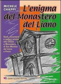 L'enigma del Monastero del Liano. Studi, documenti e ipotesi relativi alla Chiesa e Monastero di San Martino del Liano a Pavia - Michele Chieppi - copertina