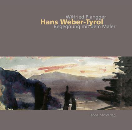 Hans Weber, Tyrol begegnung mit den maler - Wilfried Plangger - copertina