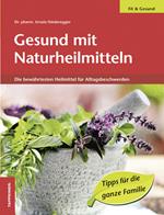 Gesund mit Naturheilmitteln. Die bewährtesten Heilmittel für Alltagsbeschwerden
