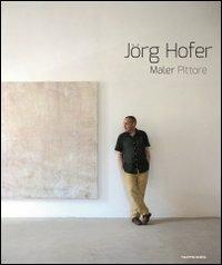 Jörg Hofer. Maler, pittore. Catalogo di esposizione. Ediz. italiana e tedesca - Jörg Hofer - copertina