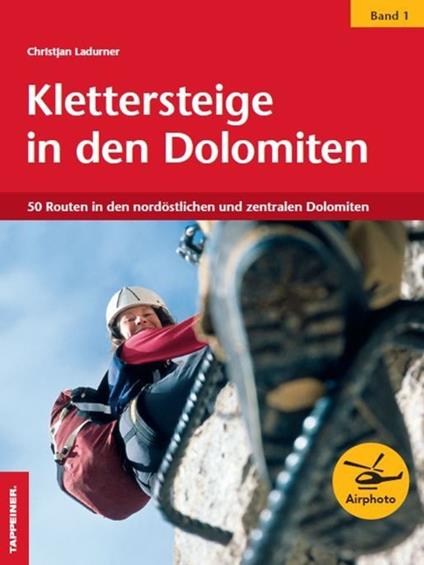 Klettersteige in den Dolomiten. Vol. 1: 50 Routen in den nordöstilichen und zentralen Dolomiten - Christjan Ladurner - copertina