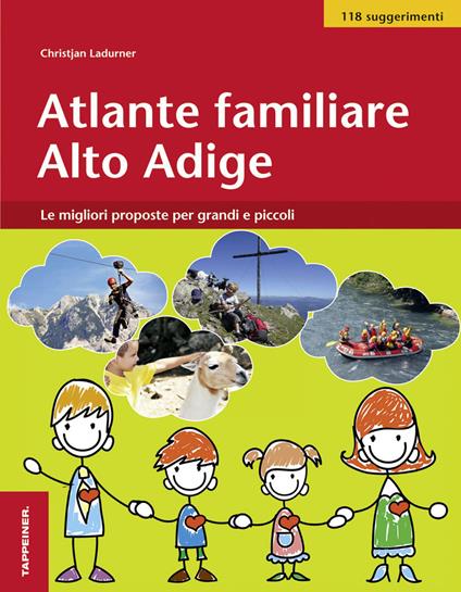 Atlante familiare Alto Adige. Le migliori proposte per grandi e piccoli - Christjan Ladurner - copertina
