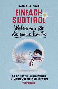 Einfach Südtirol: Winterspaß für die ganze Familie. Die 30 besten Ausflugsziele im Winterwonderland Südtirol