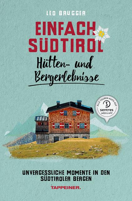 Einfach Südtirol. Hütten- und Bergerlebnisse. Unvergessliche Momente in den Südtiroler Bergen - Leo Brugger - copertina