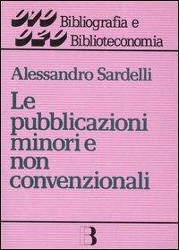 Le pubblicazioni minori e non convenzionali. Guida alla gestione - Alessandro Sardelli - copertina