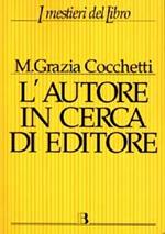 L' autore in cerca di editore. Istruzioni e consigli pratici per farsi pubblicare un libro. Con 40 interviste a editori, scrittori e consulenti editoriali