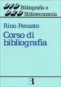 Corso di bibliografia. Guida alla compilazione e all'uso dei repertori bibliografici - Rino Pensato - copertina