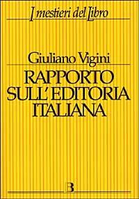 Rapporto sull'editoria italiana. Struttura, produzione, mercato - Giuliano Vigini - copertina
