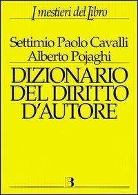 Dizionario del diritto d'autore - Settimio P. Cavalli,Alberto Pojaghi - copertina