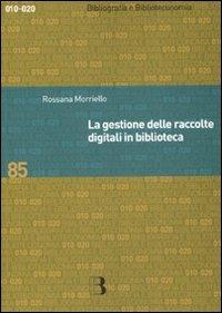 La gestione delle raccolte digitali in biblioteca - Rossana Morriello - copertina