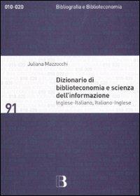 Dizionario di biblioteconomia e scienza dell'informazione. Inglese-italiano, italiano-inglese. Ediz. bilingue - Juliana Mazzocchi - copertina