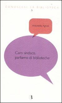 Caro sindaco, parliamo di biblioteche - Antonella Agnoli - copertina