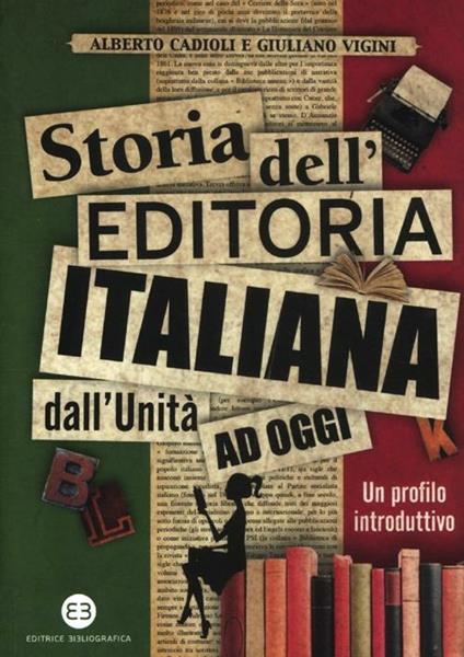 Storia dell'editoria italiana dall'Unità ad oggi. Un profilo introduttivo - Alberto Cadioli,Giuliano Vigini - copertina