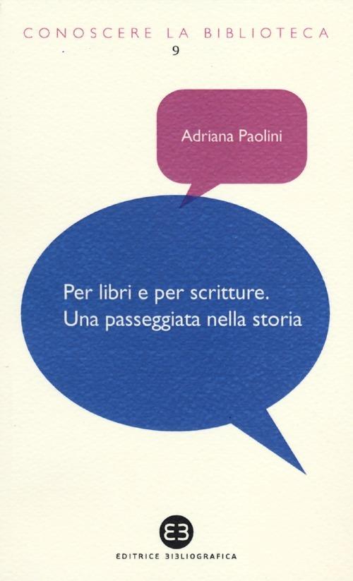 Per libri e per scritture. Una passeggiata nella storia - Adriana Paolini - copertina