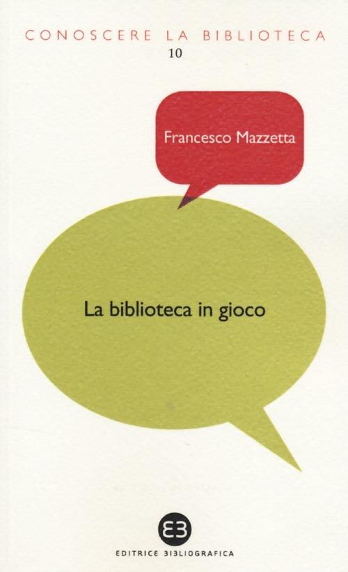 La biblioteca in gioco. I videogame tra dimensione ludica e ruolo educativo - Francesco Mazzetta - copertina