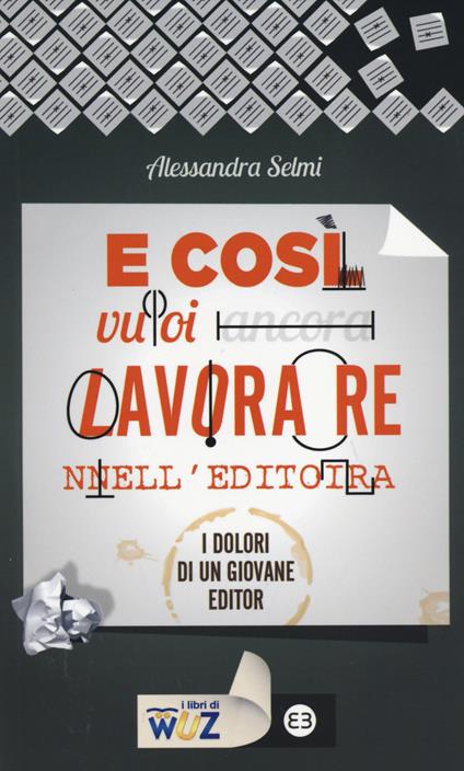 E così vuoi lavorare nell'editoria. I dolori di un giovane editor - Alessandra Selmi - copertina